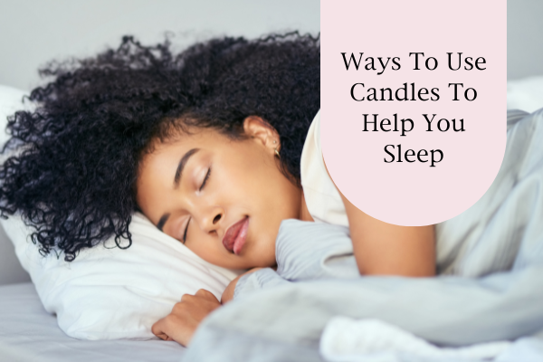 4 Ways To Use Candles To Help You Sleep