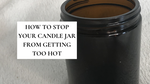 Candle Care 103 - How To Stop Your Glass From Overheating