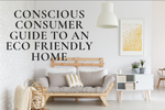 Conscious Consumer Guide to an eco friendly home